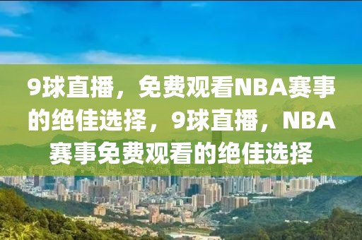 9球直播，免费观看NBA赛事的绝佳选择，9球直播，NBA赛事免费观看的绝佳选择