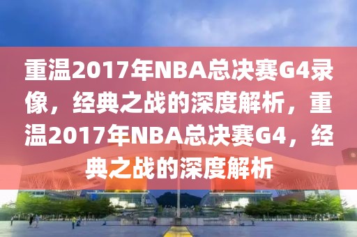 重温2017年NBA总决赛G4录像，经典之战的深度解析，重温2017年NBA总决赛G4，经典之战的深度解析