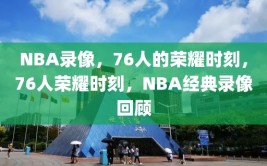 NBA录像，76人的荣耀时刻，76人荣耀时刻，NBA经典录像回顾