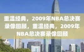 重温经典，2009年NBA总决赛录像回顾，重温经典，2009年NBA总决赛录像回顾