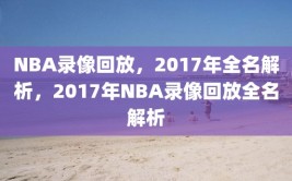 NBA录像回放，2017年全名解析，2017年NBA录像回放全名解析