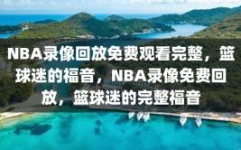 NBA录像回放免费观看完整，篮球迷的福音，NBA录像免费回放，篮球迷的完整福音