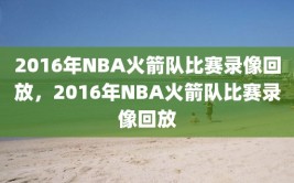 2016年NBA火箭队比赛录像回放，2016年NBA火箭队比赛录像回放