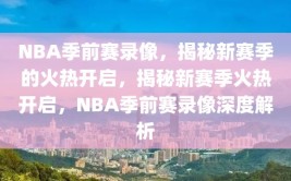 NBA季前赛录像，揭秘新赛季的火热开启，揭秘新赛季火热开启，NBA季前赛录像深度解析