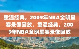 重温经典，2009年NBA全明星赛录像回放，重温经典，2009年NBA全明星赛录像回放