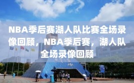 NBA季后赛湖人队比赛全场录像回顾，NBA季后赛，湖人队全场录像回顾