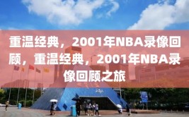 重温经典，2001年NBA录像回顾，重温经典，2001年NBA录像回顾之旅