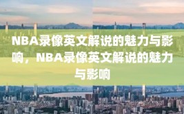 NBA录像英文解说的魅力与影响，NBA录像英文解说的魅力与影响