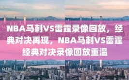 NBA马刺VS雷霆录像回放，经典对决再现，NBA马刺VS雷霆经典对决录像回放重温