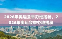 2026年奥运会举办地揭秘，2026年奥运会举办地揭秘