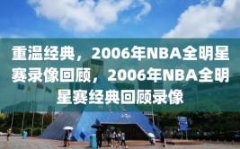 重温经典，2006年NBA全明星赛录像回顾，2006年NBA全明星赛经典回顾录像