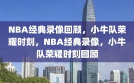 NBA经典录像回顾，小牛队荣耀时刻，NBA经典录像，小牛队荣耀时刻回顾