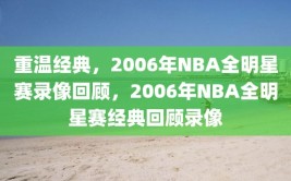 重温经典，2006年NBA全明星赛录像回顾，2006年NBA全明星赛经典回顾录像