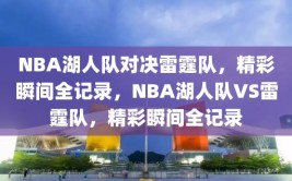 NBA湖人队对决雷霆队，精彩瞬间全记录，NBA湖人队VS雷霆队，精彩瞬间全记录