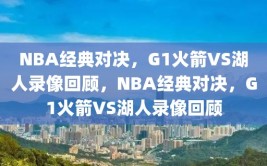 NBA经典对决，G1火箭VS湖人录像回顾，NBA经典对决，G1火箭VS湖人录像回顾