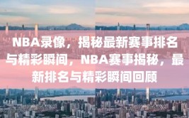 NBA录像，揭秘最新赛事排名与精彩瞬间，NBA赛事揭秘，最新排名与精彩瞬间回顾