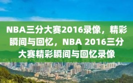 NBA三分大赛2016录像，精彩瞬间与回忆，NBA 2016三分大赛精彩瞬间与回忆录像