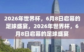 2026年世界杯，6月8日启幕的足球盛宴，2026年世界杯，6月8日启幕的足球盛宴