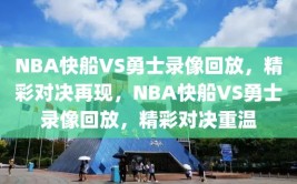 NBA快船VS勇士录像回放，精彩对决再现，NBA快船VS勇士录像回放，精彩对决重温