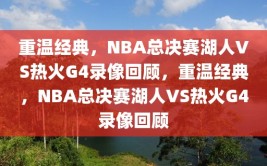 重温经典，NBA总决赛湖人VS热火G4录像回顾，重温经典，NBA总决赛湖人VS热火G4录像回顾