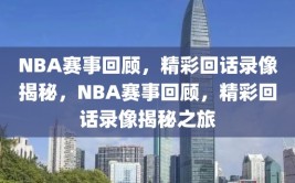 NBA赛事回顾，精彩回话录像揭秘，NBA赛事回顾，精彩回话录像揭秘之旅