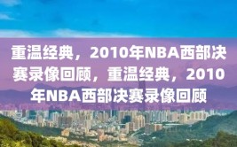 重温经典，2010年NBA西部决赛录像回顾，重温经典，2010年NBA西部决赛录像回顾