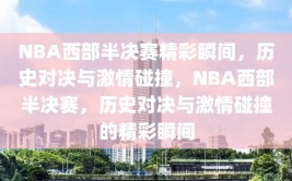 NBA西部半决赛精彩瞬间，历史对决与激情碰撞，NBA西部半决赛，历史对决与激情碰撞的精彩瞬间