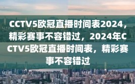 CCTV5欧冠直播时间表2024，精彩赛事不容错过，2024年CCTV5欧冠直播时间表，精彩赛事不容错过