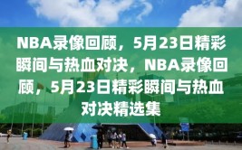 NBA录像回顾，5月23日精彩瞬间与热血对决，NBA录像回顾，5月23日精彩瞬间与热血对决精选集