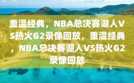 重温经典，NBA总决赛湖人VS热火G2录像回放，重温经典，NBA总决赛湖人VS热火G2录像回放