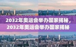 2032年奥运会举办国家揭秘，2032年奥运会举办国家揭秘