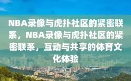 NBA录像与虎扑社区的紧密联系，NBA录像与虎扑社区的紧密联系，互动与共享的体育文化体验