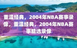 重温经典，2004年NBA赛事录像，重温经典，2004年NBA赛事精选录像