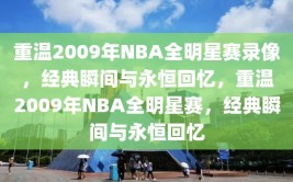 重温2009年NBA全明星赛录像，经典瞬间与永恒回忆，重温2009年NBA全明星赛，经典瞬间与永恒回忆