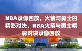 NBA录像回放，火箭与勇士的精彩对决，NBA火箭与勇士精彩对决录像回放