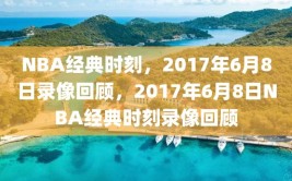 NBA经典时刻，2017年6月8日录像回顾，2017年6月8日NBA经典时刻录像回顾