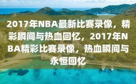 2017年NBA最新比赛录像，精彩瞬间与热血回忆，2017年NBA精彩比赛录像，热血瞬间与永恒回忆