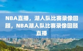 NBA直播，湖人队比赛录像回顾，NBA湖人队比赛录像回顾直播